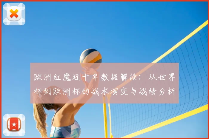 欧洲红魔近十年数据解读:从世界杯到欧洲杯的战术演变与战绩分析