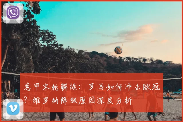 意甲末轮解读：罗马如何冲击欧冠？维罗纳降级原因深度分析